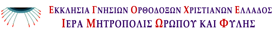 ΕΚΚΛΗΣΙΑ ΓΝΗΣΙΩΝ ΟΡΘΟΔΟΞΩΝ ΧΡΙΣΤΙΑΝΩΝ ΕΛΛΑΔΟΣ — ΙΕΡΑ ΜΗΤΡΟΠΟΛΙΣ ΩΡΩΠΟΥ ΚΑΙ ΦΥΛΗΣ